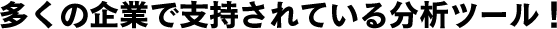 多くの企業で支持されている分析ツール!